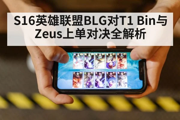 S16英雄联盟BLG对T1 Bin与Zeus上单对决全解析
